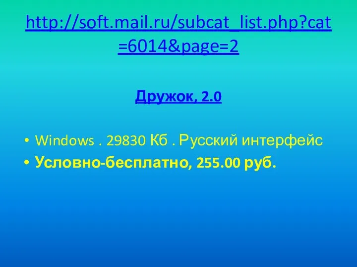 http://soft.mail.ru/subcat_list.php?cat=6014&page=2 Дружок, 2.0 Windows . 29830 Кб . Русский интерфейс Условно-бесплатно, 255.00 руб.
