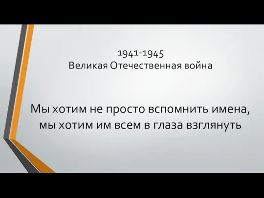 1941-1945 Великая Отечественная война Мы хотим не просто вспомнить имена, мы хотим им