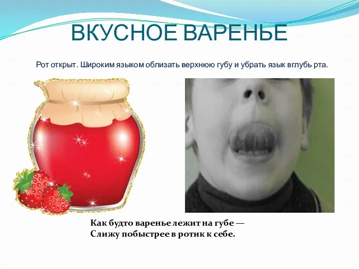 ВКУСНОЕ ВАРЕНЬЕ Рот открыт. Широким языком облизать верхнюю губу и