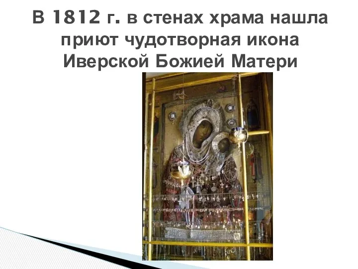В 1812 г. в стенах храма нашла приют чудотворная икона Иверской Божией Матери