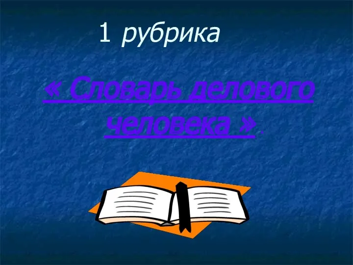 1 рубрика « Словарь делового человека » .