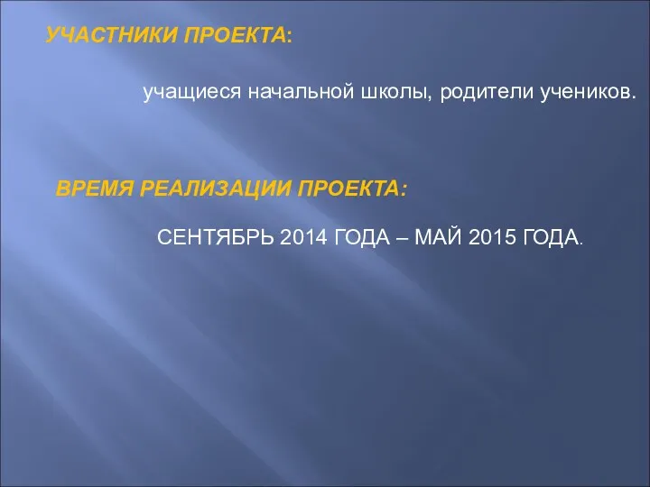 УЧАСТНИКИ ПРОЕКТА: учащиеся начальной школы, родители учеников. ВРЕМЯ РЕАЛИЗАЦИИ ПРОЕКТА: СЕНТЯБРЬ 2014 ГОДА