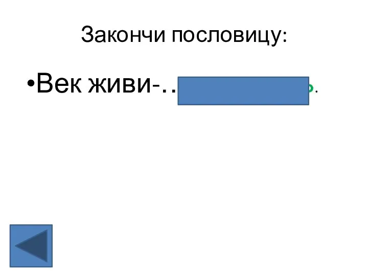 Закончи пословицу: Век живи-….век учись.