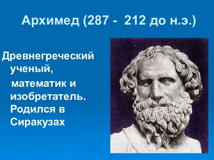 Архимед (287 - 212 до н.э.) Древнегреческий ученый, математик и изобретатель. Родился в Сиракузах