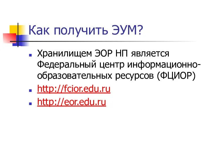 Как получить ЭУМ? Хранилищем ЭОР НП является Федеральный центр информационно-образовательных ресурсов (ФЦИОР) http://fcior.edu.ru http://eor.edu.ru