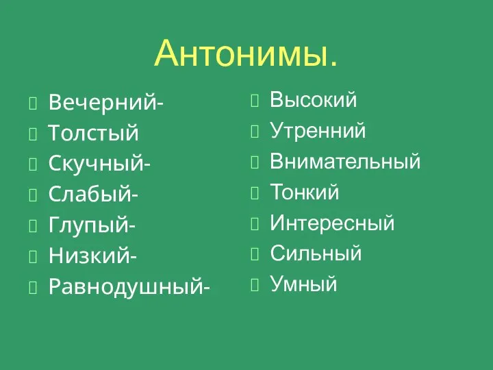 Антонимы. Вечерний- Толстый Скучный- Слабый- Глупый- Низкий- Равнодушный- Высокий Утренний Внимательный Тонкий Интересный Сильный Умный