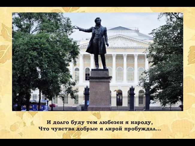 И долго буду тем любезен я народу, Что чувства добрые я лирой пробуждал…