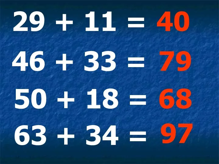 29 + 11 = 40 46 + 33 = 79