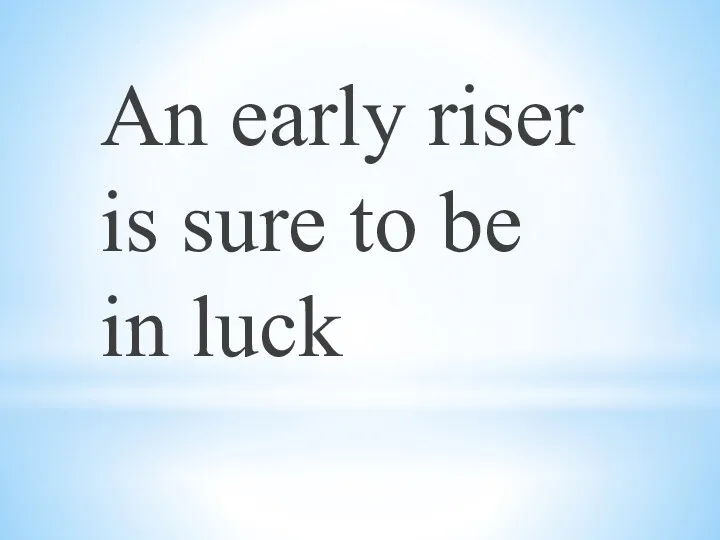 An early riser is sure to be in luck