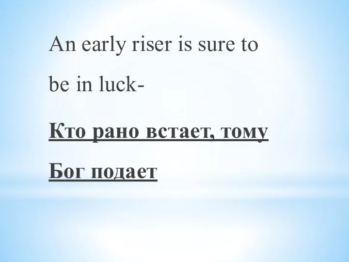 An early riser is sure to be in luck- Кто рано встает, тому Бог подает