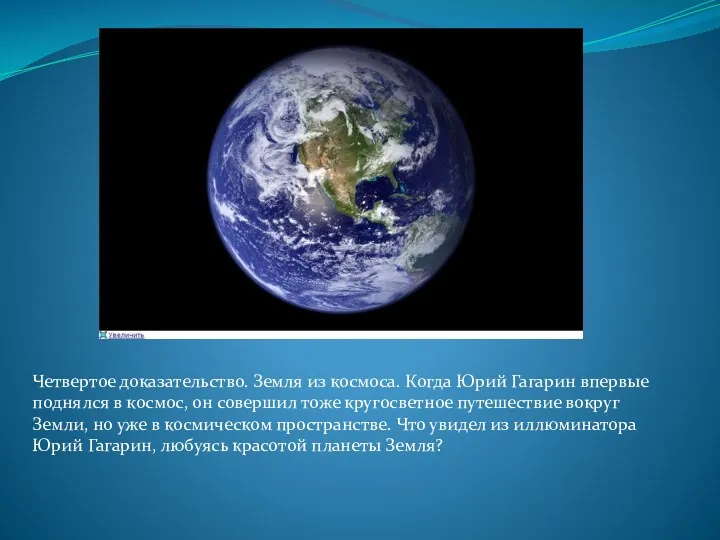 Четвертое доказательство. Земля из космоса. Когда Юрий Гагарин впервые поднялся в космос, он