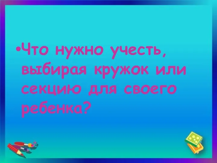 Что нужно учесть, выбирая кружок или секцию для своего ребенка?