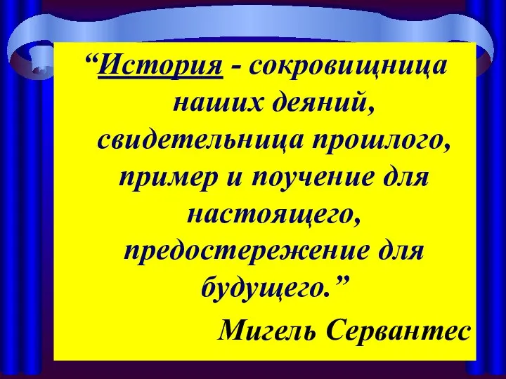 “История - сокровищница наших деяний, свидетельница прошлого, пример и поучение