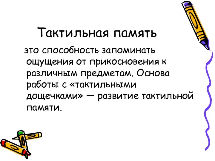 Тактильная память это способность запоминать ощущения от прикосновения к различным предметам. Основа работы