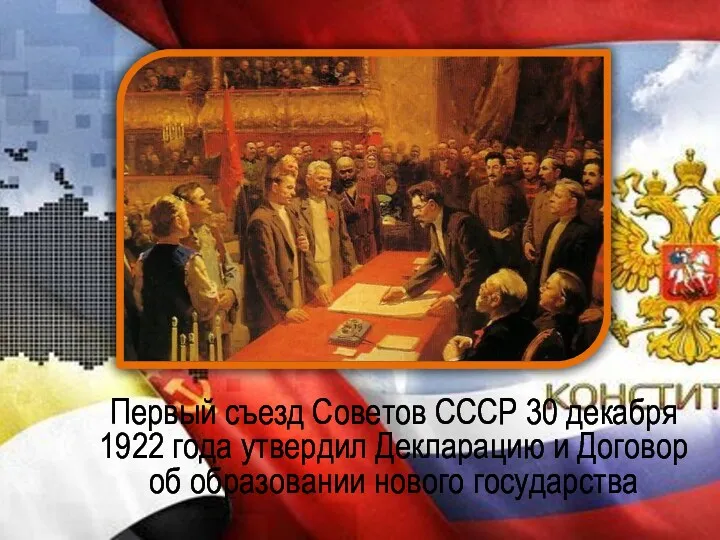 Первый съезд Советов СССР 30 декабря 1922 года утвердил Декларацию и Договор об образовании нового государства