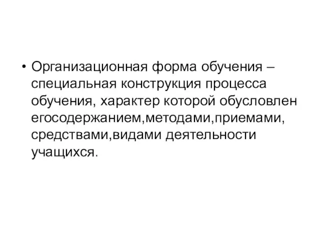 Организационная форма обучения – специальная конструкция процесса обучения, характер которой обусловлен егосодержанием,методами,приемами,средствами,видами деятельности учащихся.