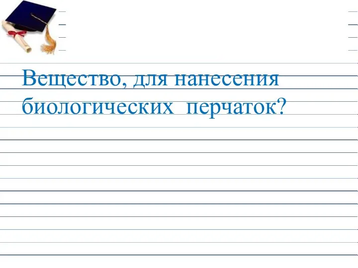 Вещество, для нанесения биологических перчаток?