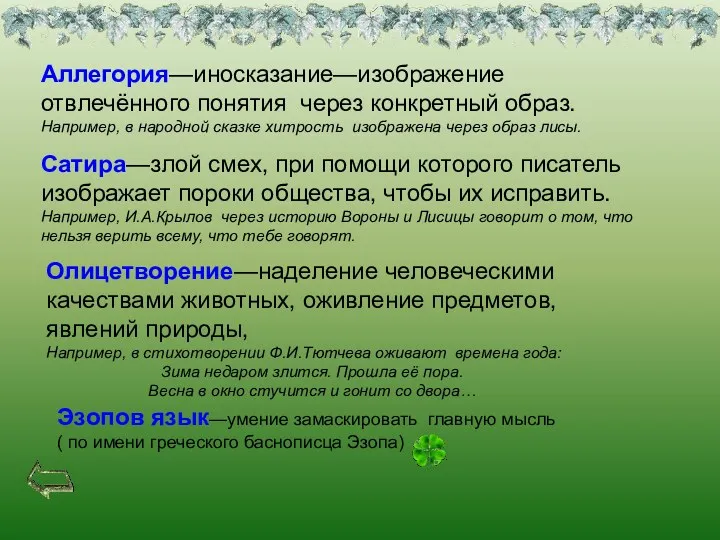 Аллегория—иносказание—изображение отвлечённого понятия через конкретный образ. Например, в народной сказке хитрость изображена через