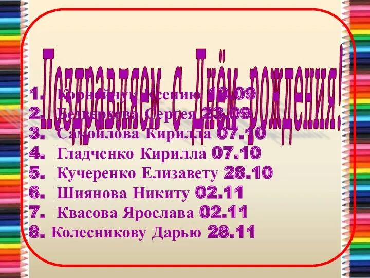 Поздравляем c Днём рождения! Корнейчук Ксению 10.09 Безверхова Сергея 23.09