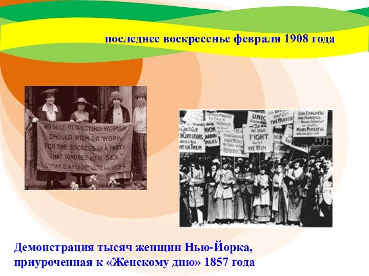 последнее воскресенье февраля 1908 года Демонстрация тысяч женщин Нью-Йорка, приуроченная к «Женскому дню» 1857 года