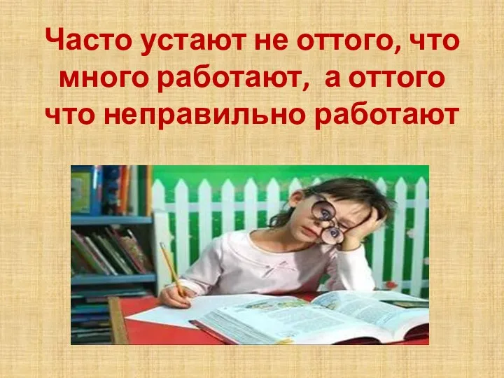 Часто устают не оттого, что много работают, а оттого что неправильно работают