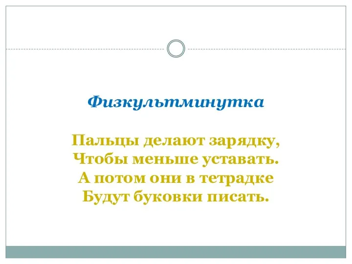 Физкультминутка Пальцы делают зарядку, Чтобы меньше уставать. А потом они в тетрадке Будут буковки писать.