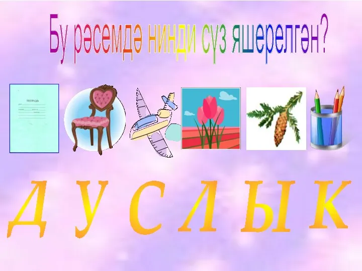 Бу рәсемдә нинди сүз яшерелгән? Д У С Л Ы К