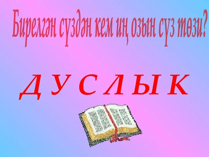 Д У С Л Ы К Бирелгән сүздән кем иң озын сүз төзи?