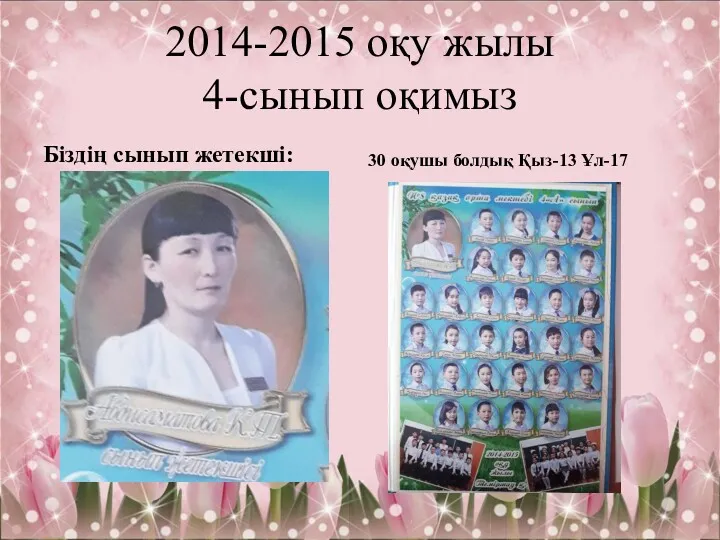 2014-2015 оқу жылы 4-сынып оқимыз Біздің сынып жетекші: 30 оқушы болдық Қыз-13 Ұл-17