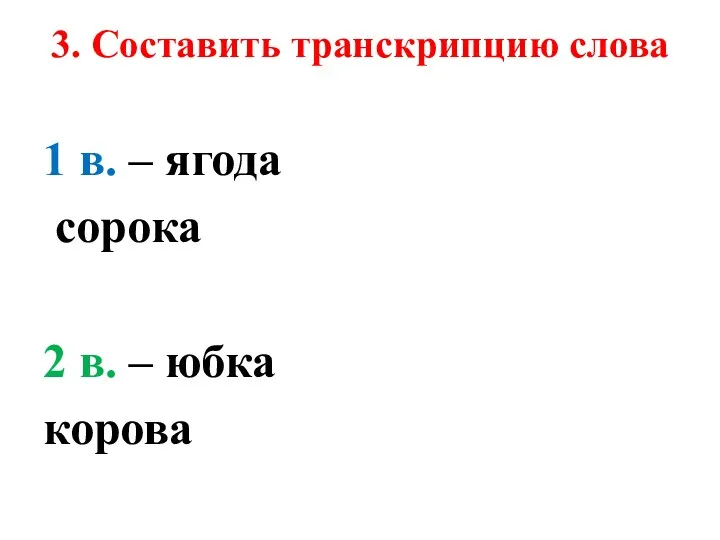 3. Составить транскрипцию слова 1 в. – ягода сорока 2 в. – юбка корова