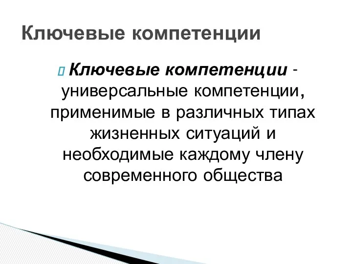 Ключевые компетенции Ключевые компетенции - универсальные компетенции, применимые в различных