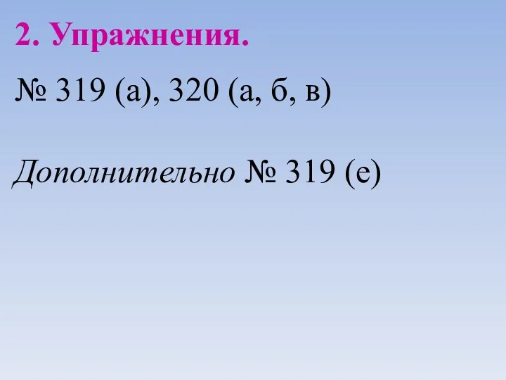 2. Упражнения. № 319 (а), 320 (а, б, в) Дополнительно № 319 (е)