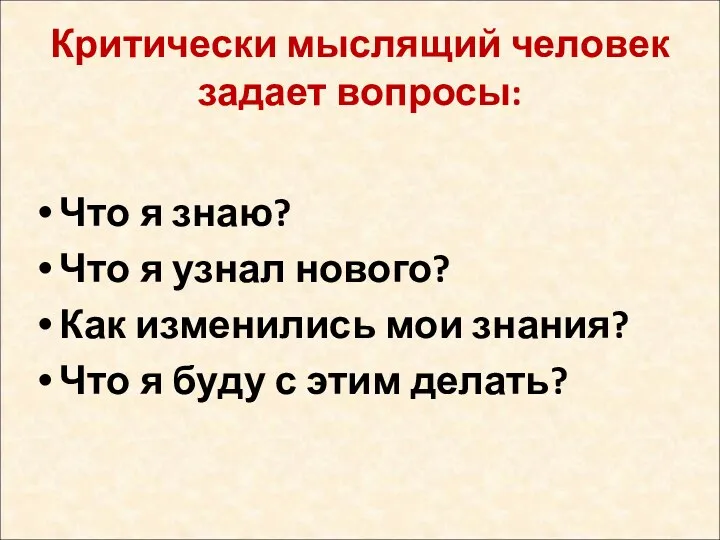 Критически мыслящий человек задает вопросы: Что я знаю? Что я узнал нового? Как