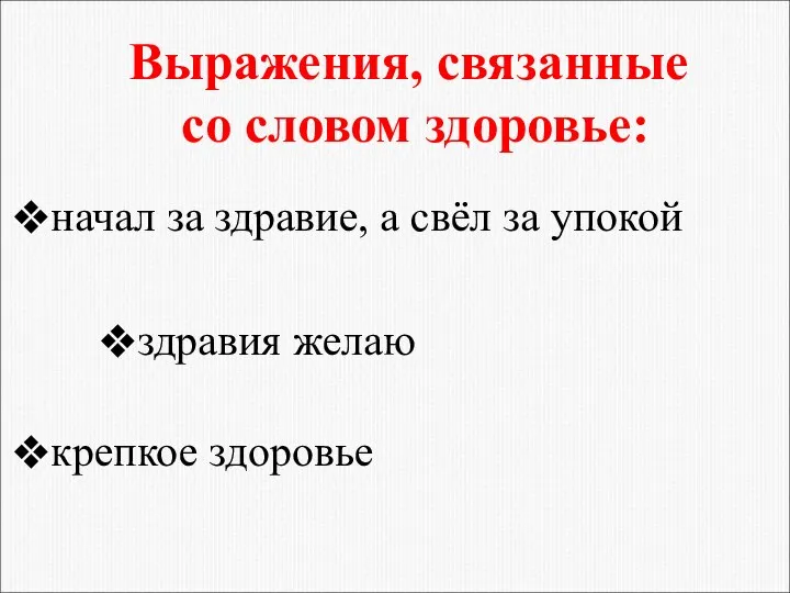 Выражения, связанные со словом здоровье: начал за здравие, а свёл за упокой здравия желаю крепкое здоровье