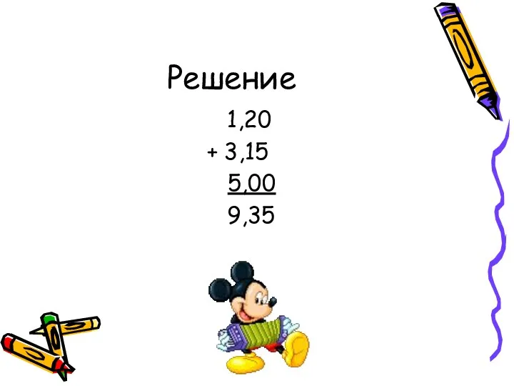 Решение 1,20 + 3,15 5,00 9,35