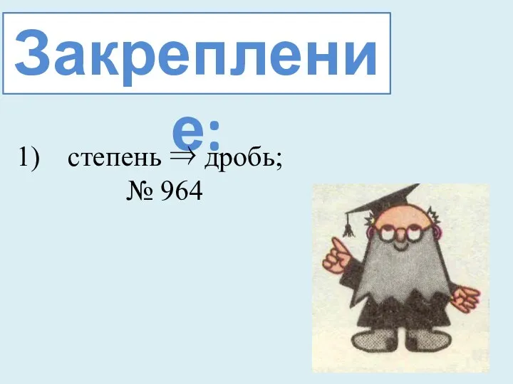 Закрепление: степень  дробь; № 964