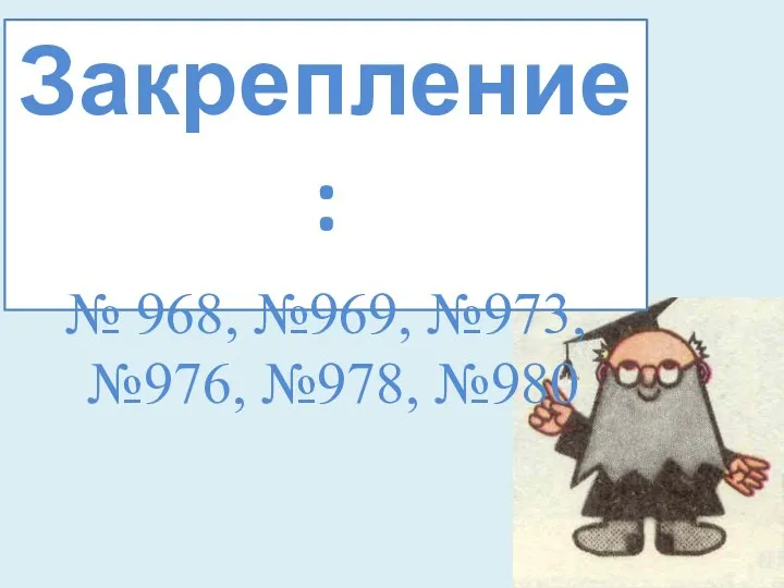 Закрепление: № 968, №969, №973, №976, №978, №980