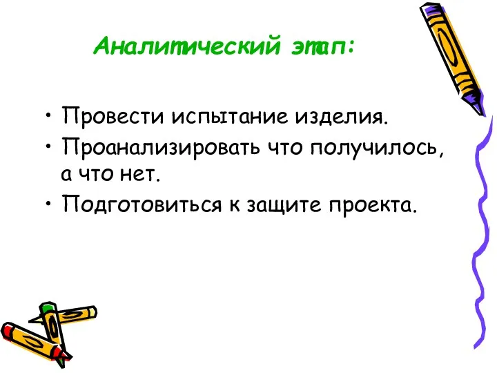 Аналитический этап: Провести испытание изделия. Проанализировать что получилось, а что нет. Подготовиться к защите проекта.