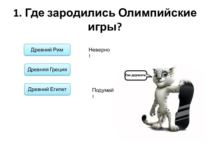 1. Где зародились Олимпийские игры? Древний Рим Древняя Греция Древний Египет Неверно! Подумай!