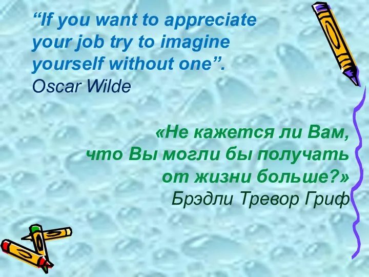 “If you want to appreciate your job try to imagine yourself without one”.