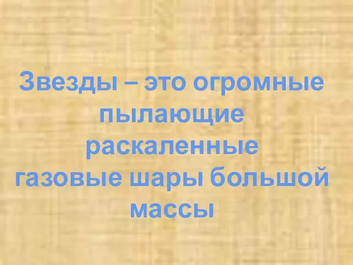 Звезды – это огромные пылающие раскаленные газовые шары большой массы