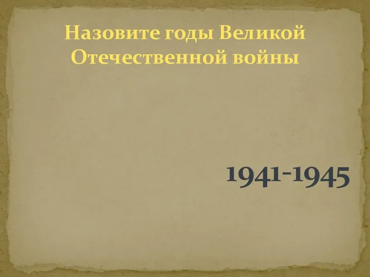 Назовите годы Великой Отечественной войны 1941-1945