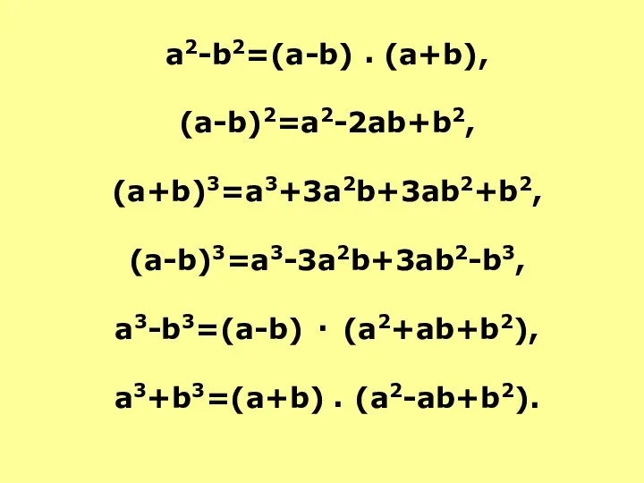 a2-b2=(a-b) (a+b), (a-b)2=a2-2ab+b2, (a+b)3=a3+3a2b+3ab2+b2, (a-b)3=a3-3a2b+3ab2-b3, a3-b3=(a-b) (a2+ab+b2), a3+b3=(a+b) (a2-ab+b2). ∙ ∙ ∙