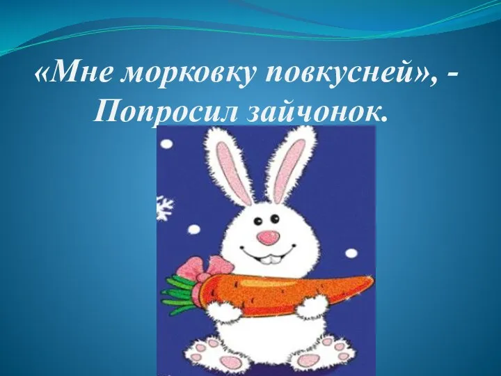 «Мне морковку повкусней», - Попросил зайчонок.