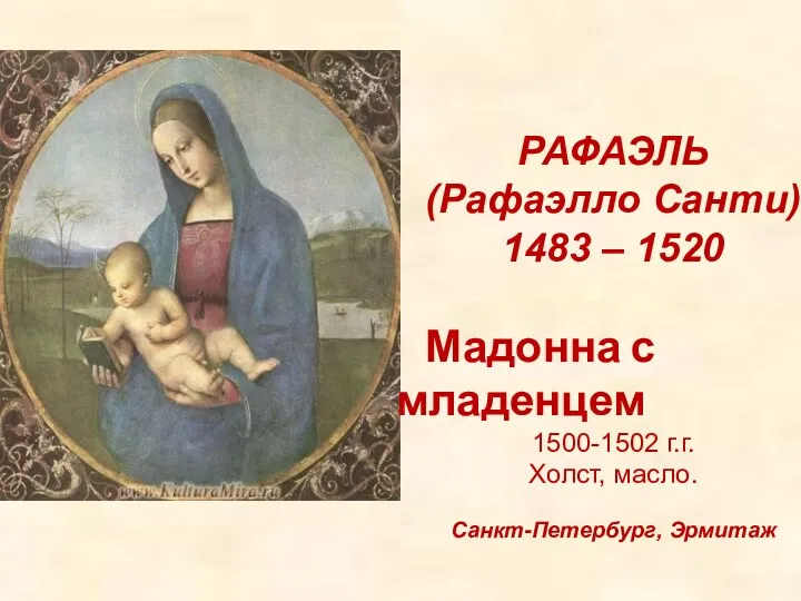 РАФАЭЛЬ (Рафаэлло Санти) 1483 – 1520 Мадонна с младенцем 1500-1502 г.г. Холст, масло. Санкт-Петербург, Эрмитаж
