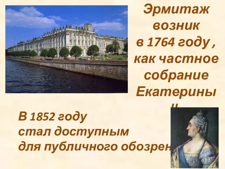 Эрмитаж возник в 1764 году , как частное собрание Екатерины II. В 1852