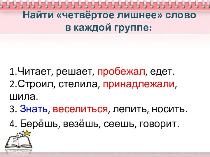 Найти «четвёртое лишнее» слово в каждой группе: 1.Читает, решает, пробежал,