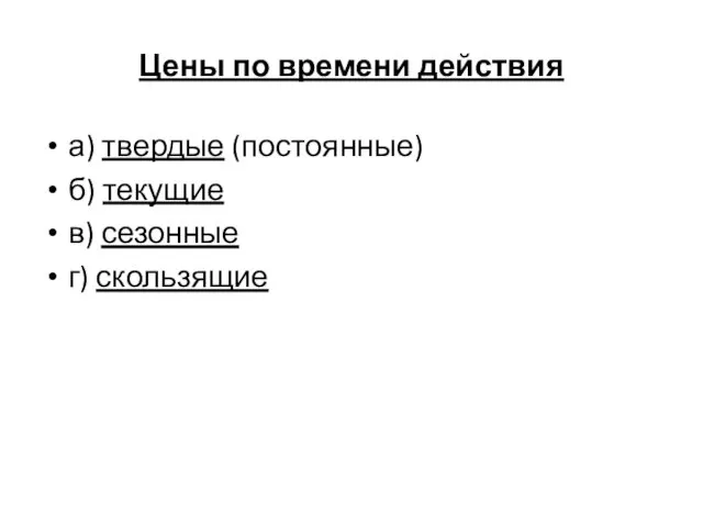 Цены по времени действия а) твердые (постоянные) б) текущие в) сезонные г) скользящие