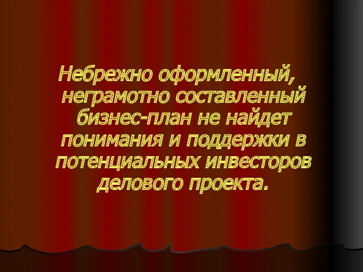 Небрежно оформленный, неграмотно составленный бизнес-план не найдет понимания и поддержки в потенциальных инвесторов делового проекта.