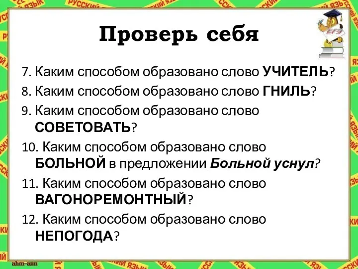 Проверь себя 7. Каким способом образовано слово УЧИТЕЛЬ? 8. Каким